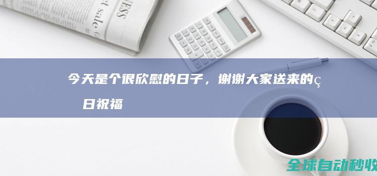 今天是个很欣慰的日子，谢谢大家送来的生日祝福-生活感悟与随笔