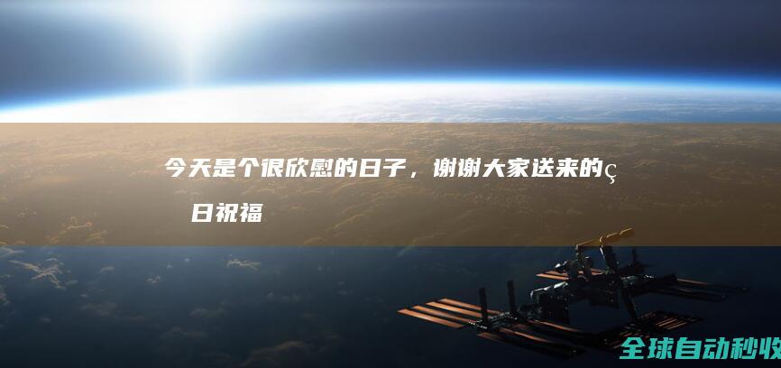 今天是个很欣慰的日子，谢谢大家送来的生日祝福-生活感悟与随笔