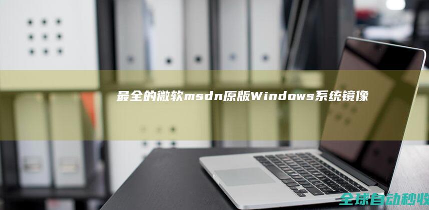 最全的微软msdn原版Windows系统镜像和OfficeVisioProject下载地址集锦-网络教程与技术