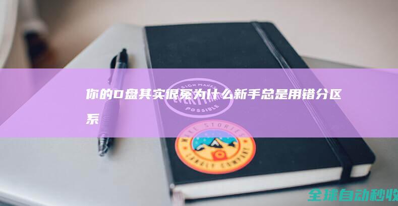 你的D盘其实很冤！为什么新手总是用错分区-系统操作与应用