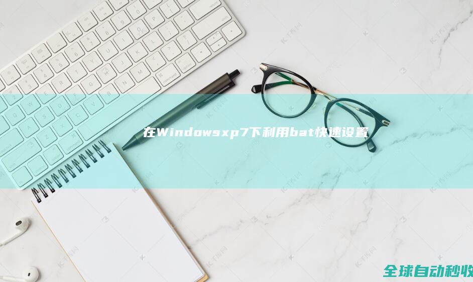 在Windowsxp/7下利用bat快速设置IP地址的批处理代码-系统操作与应用